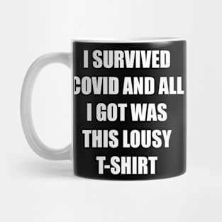 I SURVIVED COVID AND ALL I GOT WAS THIS LOUSY T-SHIRT Mug